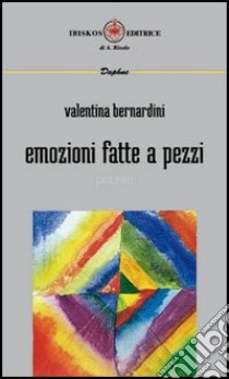 Emozioni fatte a pezzi libro di Bernardini Valentina; Balsamello M. (cur.)