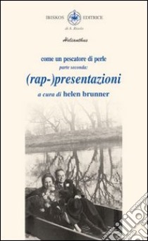 Come un pescatore di perle. Vol. 2: (rap-)presentazioni libro di Brunner Helen