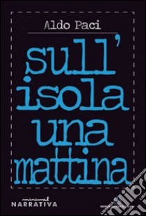 Sull'isola una mattina libro di Paci Aldo; Mecenate S. (cur.)