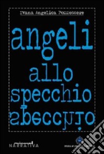 Angeli allo specchio libro di Pozzessere Ivana A.; Margiotta M. A. (cur.)