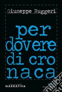 Per dovere di cronaca libro di Ruggeri Giuseppe; Golestani B. (cur.)