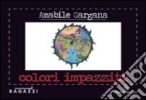 Colori impazziti libro di Gargana Amabile; Golestani B. (cur.)