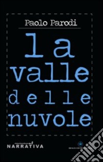 La valle delle nuvole libro di Parodi Paolo; Baldacci Balsamello M. (cur.)