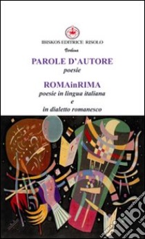 Parole d'autore poesie. Roma in rima poesie in lingua italiana e dialetto romanesco libro di Tontoli V. (cur.)