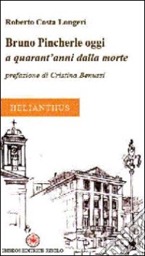 Bruno Pincherle oggi a quarant'anni dalla morte libro di Costa Longeri Roberto