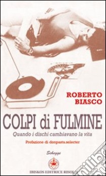 Colpi di fulmine. Quando i dischi cambiavano la vita libro di Biasco Roberto; Baldacci Balsamello M. (cur.)