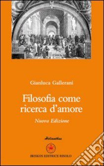 Filosofia come ricerca d'amore libro di Gallerani Gianluca; Mecenate S. (cur.)