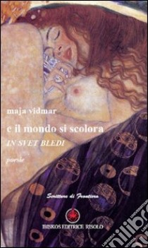 E il mondo si scolora. Ediz. italiana e slovena libro di Vidmar Maja; Risolo A. (cur.); Rusconi R. A. (cur.)