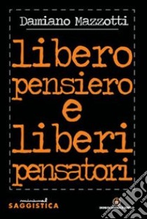 Libero pensiero e liberi pensatori libro di Mazzotti Damiano; Baldacci Balsamello M. (cur.)