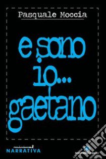 E sono io... Gaetano libro di Moccia Pasquale; Golestani B. (cur.)