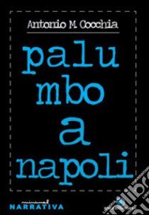 Palumbo a Napoli libro di Cocchia Antonio M.; Margiotta M. A. (cur.)