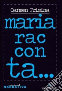 Maria racconta... libro di Frisina Carmen; Baldacci Balsamello M. (cur.)