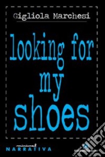 Looking for my shoes. Ediz. italiana libro di Marchesi Gigliola; Margiotta M. A. (cur.)