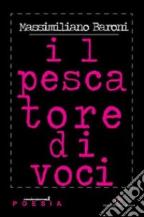 Il pescatore di voci libro di Baroni Massimiliano; Mecenate S. (cur.)