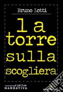 La torre sulla scogliera libro di Lotti Bruno; Risolo A. (cur.)