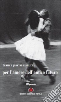 Per l'amore dell'antico futuro libro di Parisi Risaliti Franca; Risolo A. (cur.)