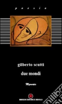 Due mondi libro di Scutti Gilberto; Margiotta M. A. (cur.)