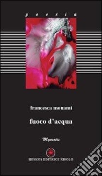 Fuoco d'acqua libro di Monami Francesca; Risolo A. (cur.)