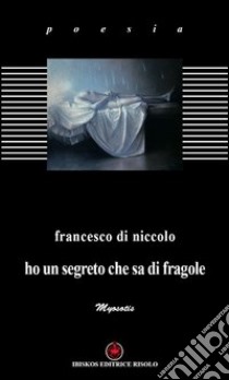 Ho un segreto che sa di fragole libro di Di Niccolo Francesco; Margiotta M. A. (cur.)