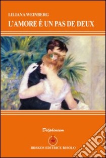 L'amore è un pas de deux libro di Weinberg Liliana; Risolo A. (cur.)