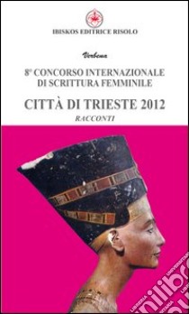 Ottavo Concorso internazionale di scrittura femminile città di Trieste 2012 libro di Carloni Mocavero C. (cur.)