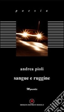 Sangue e ruggine libro di Pioli Andrea; Margiotta M. A. (cur.)