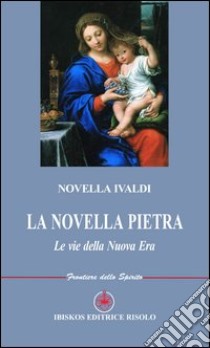 La novella pietra. Le vie della nuova era libro di Ivaldi Novella; Margiotta M. A. (cur.)