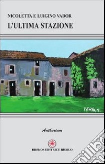 L'ultima stazione libro di Vador Nicoletta; Vador Luigino; Margiotta M. A. (cur.)