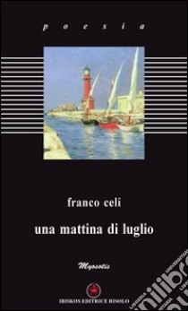 Una mattina di luglio libro di Celi Franco; Margiotta M. A. (cur.)