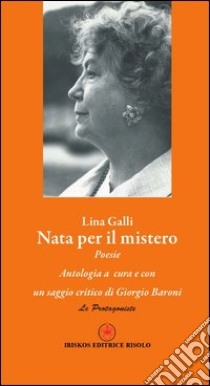 Nata per il mistero libro di Galli Lina; Baroni G. (cur.); Risolo A. (cur.)