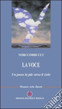 La voce. Un passo in più verso il cielo libro di Corbucci Nori; Risolo A. (cur.)