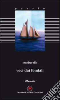 Voci dai fondali libro di Elia Marisa; Risolo A. (cur.)