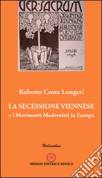 La secessione viennese. E i movimenti modernisti in Europa libro di Costa Longeri Roberto; Margiotta M. A. (cur.)