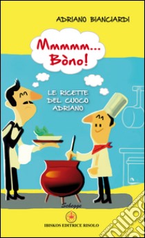 Mmmmm... Bòno! Le ricette del cuoco Adriano libro di Bianciardi Adriano