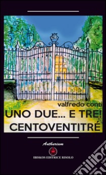 Uno due... e tre! Centoventitrè libro di Conti Alfredo