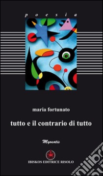 Tutto e il contrario di tutto libro di Fortunato Maria