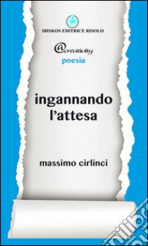 Ingannando l'attesa libro di Cirlinci Massimo