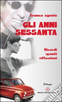 Gli anni sessanta. Ricordi spunti riflessioni libro di Sgovio Franco; Musone M. (cur.)