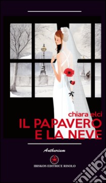 Il papavero e la neve libro di Elci Chiara