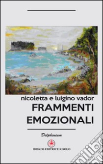 Frammenti emozionali libro di Vador Nicoletta; Vador Luigino; Brusadini B. (cur.)