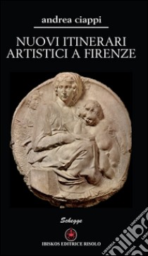 Nuovi itinerari artistici a Firenze libro di Ciappi Andrea