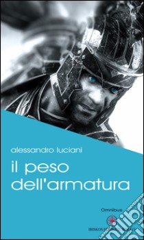 Il peso dell'armatura libro di Luciani Alessandro