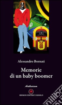 Memorie di un baby boomer libro di Bornati Alessandro