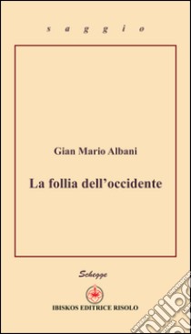 La follia dell'Occidente libro di Albani G. Mario