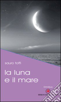 La luna e il mare libro di Toffi Sauro; Baldacci Balsamello M. (cur.)