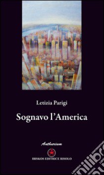 Sognavo l'America libro di Parigi Letizia