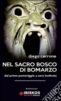 Nel sacro bosco di Bomarzo dal primo pomeriggio a sera inoltrata libro di Cerrone Diego