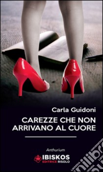 Carezze che non arrivani al cuore libro di Guidoni Carla