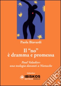 Il «no» è dramma e promessa. Paul Valadier: una teologia davanti a Nietzche libro di Biavardi Paola