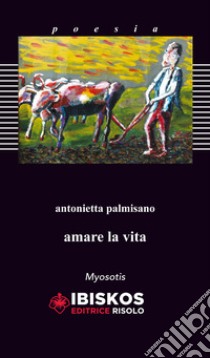 Amare la vita libro di Palmisano Antonietta